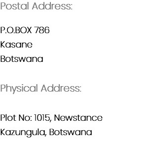 Postal Address: P.O.BOX 786 Kasane
Botswana Physical Address: Plot No: 1015, Newstance
Kazungula, Botswana